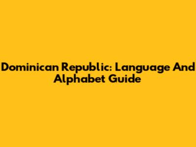 Dominican Republic: Language And Alphabet Guide
