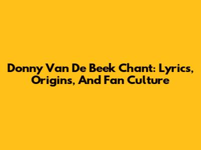 Donny Van De Beek Chant: Lyrics, Origins, And Fan Culture