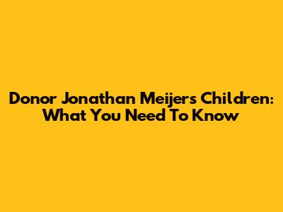 Donor Jonathan Meijer's Children: What You Need To Know
