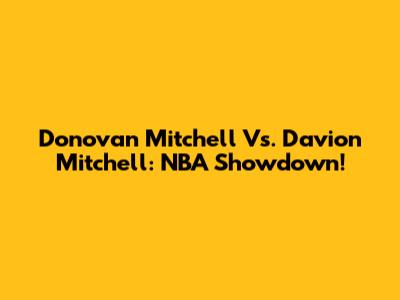 Donovan Mitchell Vs. Davion Mitchell: NBA Showdown!