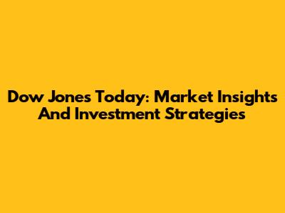 Dow Jones Today: Market Insights And Investment Strategies