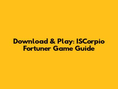 Download & Play: ISCorpio Fortuner Game Guide
