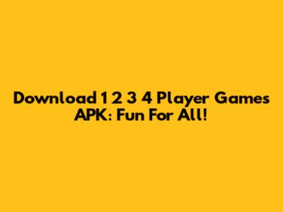 Download 1 2 3 4 Player Games APK: Fun For All!