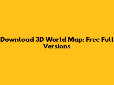 Download 3D World Map: Free Full Versions
