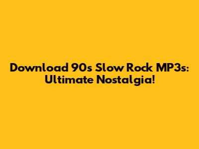 Download 90s Slow Rock MP3s: Ultimate Nostalgia!