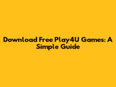Download Free Play4U Games: A Simple Guide