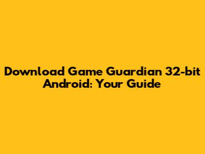 Download Game Guardian 32-bit Android: Your Guide