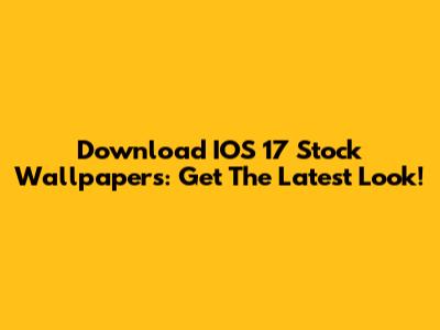 Download IOS 17 Stock Wallpapers: Get The Latest Look!
