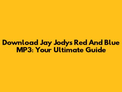 Download Jay Jody's 'Red And Blue' MP3: Your Ultimate Guide