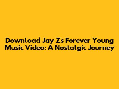 Download Jay Z's Forever Young Music Video: A Nostalgic Journey