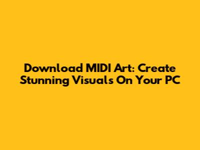 Download MIDI Art: Create Stunning Visuals On Your PC