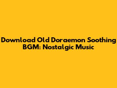 Download Old Doraemon Soothing BGM: Nostalgic Music