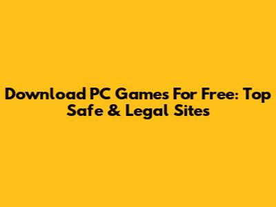 Download PC Games For Free: Top Safe & Legal Sites