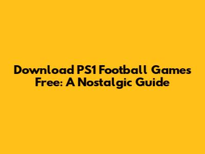 Download PS1 Football Games Free: A Nostalgic Guide