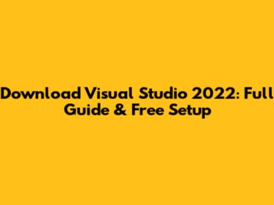 Download Visual Studio 2022: Full Guide & Free Setup