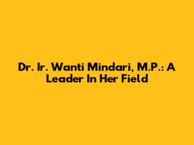 Dr. Ir. Wanti Mindari, M.P.: A Leader In Her Field