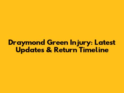 Draymond Green Injury: Latest Updates & Return Timeline