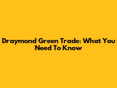 Draymond Green Trade: What You Need To Know