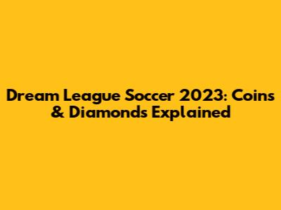 Dream League Soccer 2023: Coins & Diamonds Explained