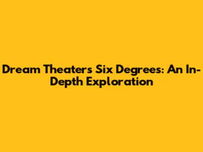 Dream Theater's Six Degrees: An In-Depth Exploration