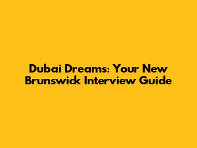 Dubai Dreams: Your New Brunswick Interview Guide