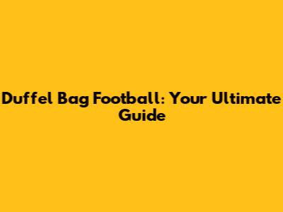 Duffel Bag Football: Your Ultimate Guide