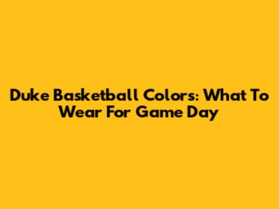 Duke Basketball Colors: What To Wear For Game Day