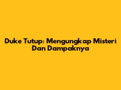 Duke Tutup: Mengungkap Misteri Dan Dampaknya