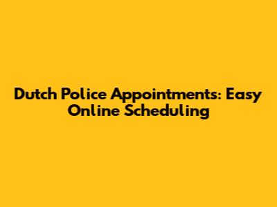 Dutch Police Appointments: Easy Online Scheduling