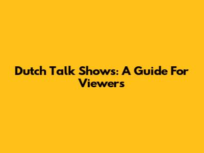 Dutch Talk Shows: A Guide For Viewers