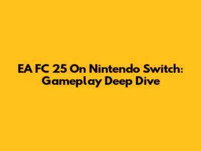 EA FC 25 On Nintendo Switch: Gameplay Deep Dive