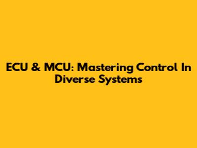 ECU & MCU: Mastering Control In Diverse Systems