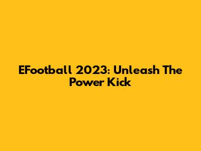 EFootball 2023: Unleash The Power Kick