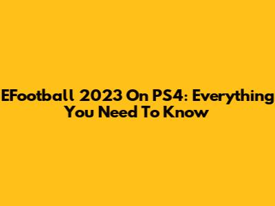 EFootball 2023 On PS4: Everything You Need To Know