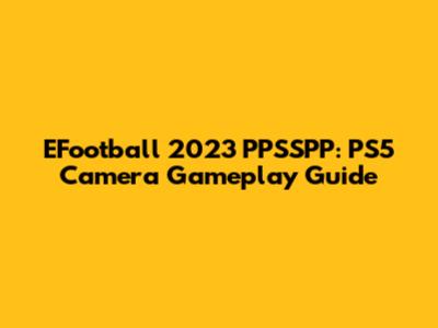 EFootball 2023 PPSSPP: PS5 Camera Gameplay Guide