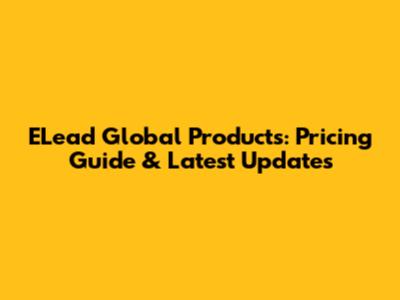 ELead Global Products: Pricing Guide & Latest Updates