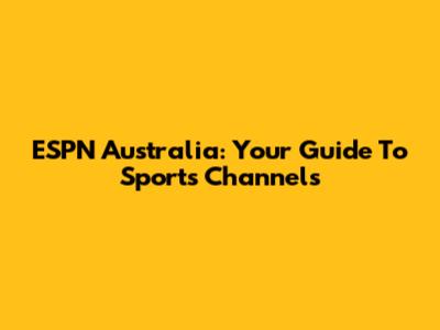 ESPN Australia: Your Guide To Sports Channels