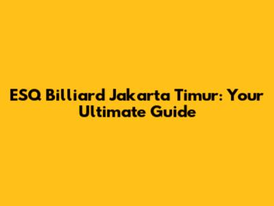 ESQ Billiard Jakarta Timur: Your Ultimate Guide