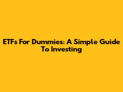 ETFs For Dummies: A Simple Guide To Investing