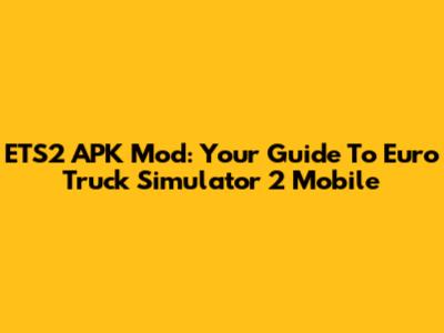 ETS2 APK Mod: Your Guide To Euro Truck Simulator 2 Mobile