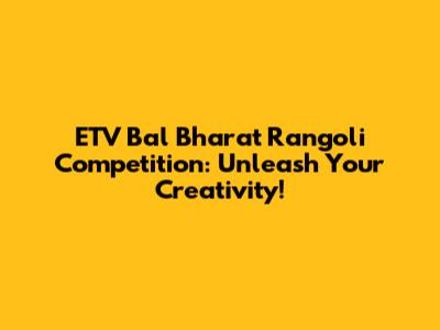 ETV Bal Bharat Rangoli Competition: Unleash Your Creativity!