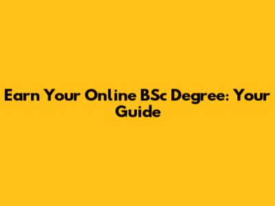 Earn Your Online BSc Degree: Your Guide