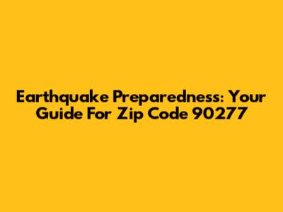 Earthquake Preparedness: Your Guide For Zip Code 90277