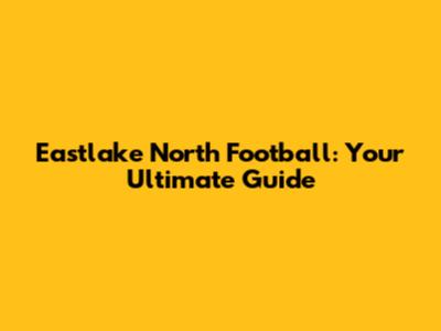 Eastlake North Football: Your Ultimate Guide