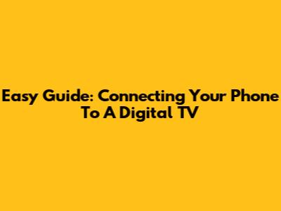 Easy Guide: Connecting Your Phone To A Digital TV