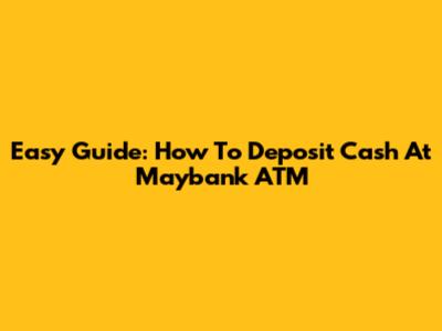 Easy Guide: How To Deposit Cash At Maybank ATM