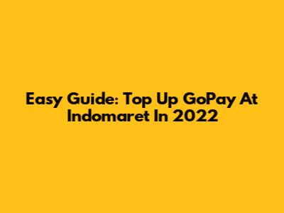 Easy Guide: Top Up GoPay At Indomaret In 2022