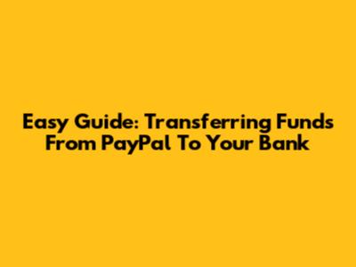 Easy Guide: Transferring Funds From PayPal To Your Bank