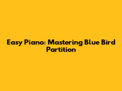 Easy Piano: Mastering Blue Bird Partition