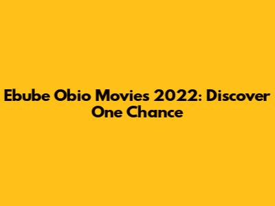 Ebube Obio Movies 2022: Discover 'One Chance'